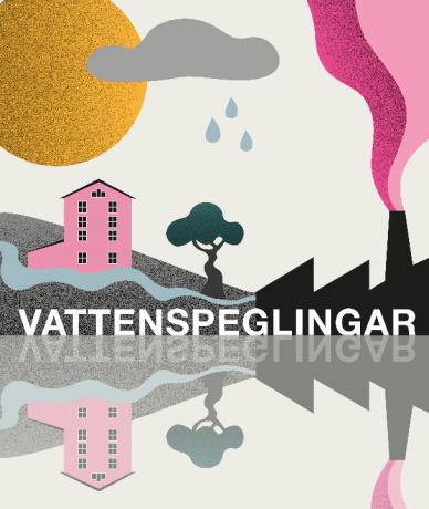 Affisch med ordet vattenspeglingar i förgrunden, ett rosa högt hus ett tröd och en svart fabriksbyggnad som en siluett med rosa rök ur fabrikens höga skorsten